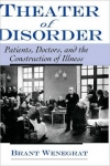 THEATRE OF DISORDER: Patients, Doctord, and The Construction of Illness